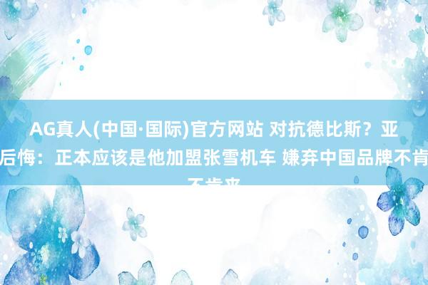 AG真人(中国·国际)官方网站 对抗德比斯?亚军后悔:正本应该是他加盟张雪机车 嫌弃中国品牌不肯来