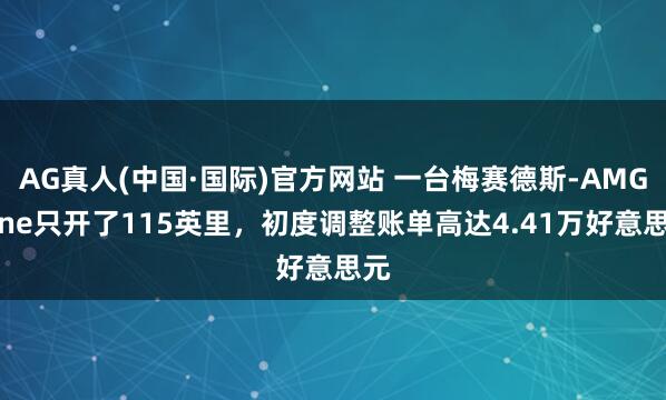 AG真人(中国·国际)官方网站 一台梅赛德斯-AMG One只开了115英里,初度调整账单高达4.41万好意思元