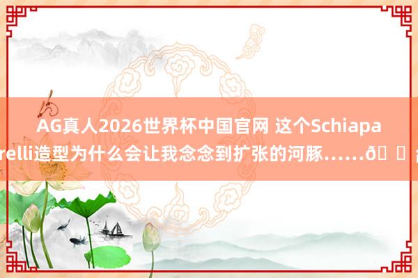 AG真人2026世界杯中国官网 这个Schiaparelli造型为什么会让我念念到扩张的河豚……🐡
