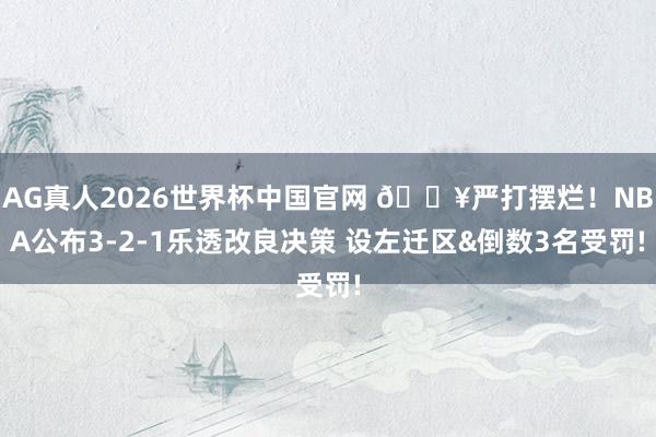 AG真人2026世界杯中国官网 💥严打摆烂!NBA公布3-2-1乐透改良决策 设左迁区&倒数3名受罚!